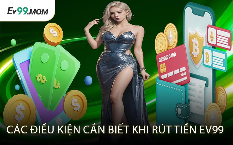 Các điều kiện cần biết khi rút tiền Ev99