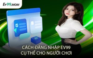 Cách Đăng Nhập Ev99 Cụ Thể Cho Người Chơi