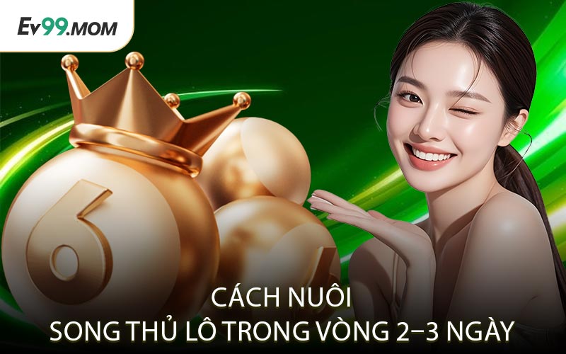 Cách Nuôi Song Thủ Lô Trong Vòng 2–3 ngày