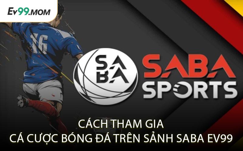 Cách Tham Gia Cá Cược Bóng Đá Trên Sảnh SABA Ev99