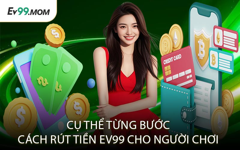 Cụ thể từng bước cách rút tiền Ev99 cho người chơi