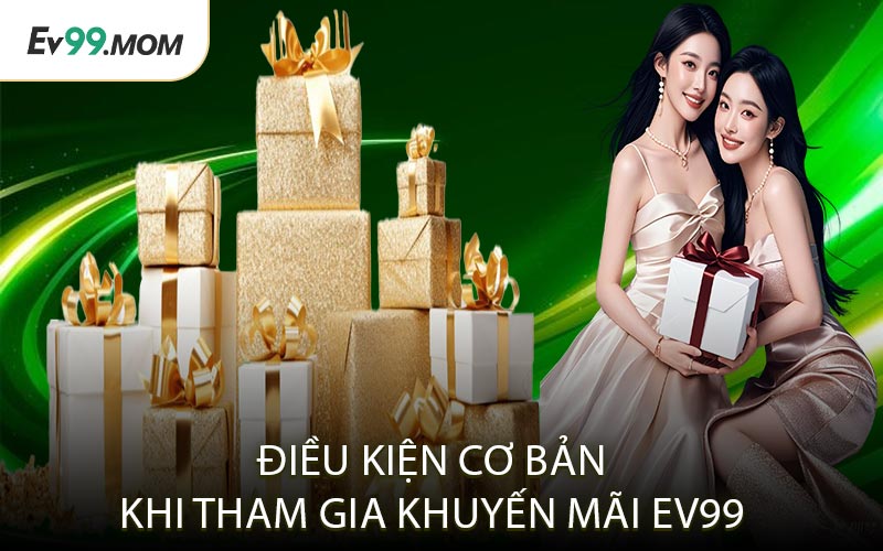 Điều Kiện Cơ Bản Khi Tham Gia Khuyến Mãi Ev99