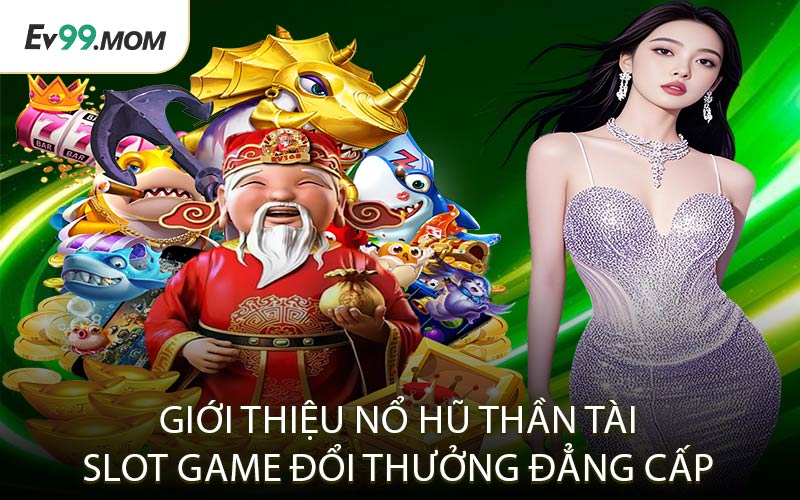 Giới Thiệu Nổ Hũ Thần Tài Slot Game Đổi Thưởng Đẳng Cấp