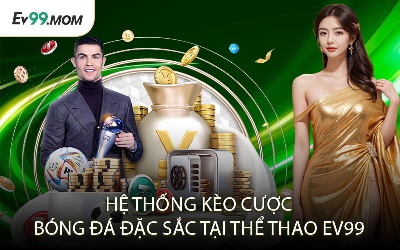 Hệ Thống Kèo Cược Bóng Đá Đặc Sắc Tại Thể Thao Ev99