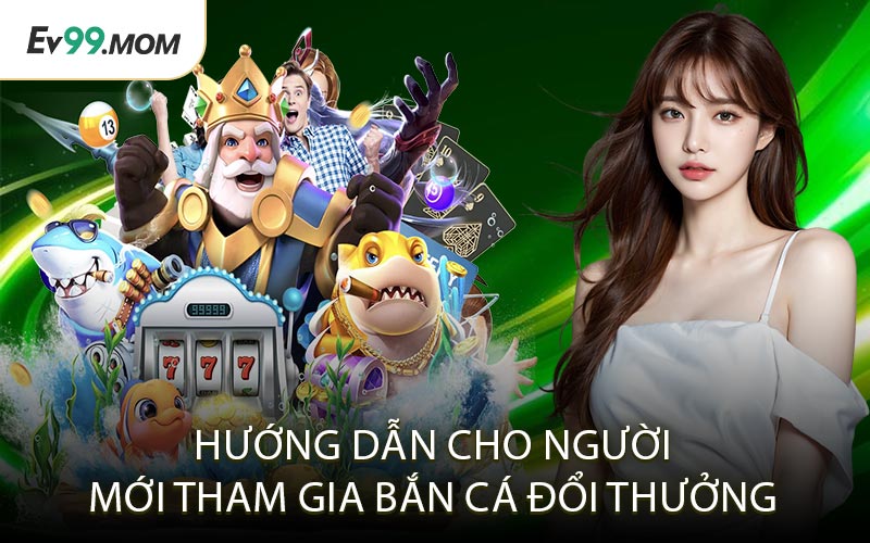Hướng Dẫn Cho Người Mới Tham Gia Bắn Cá Đổi Thưởng