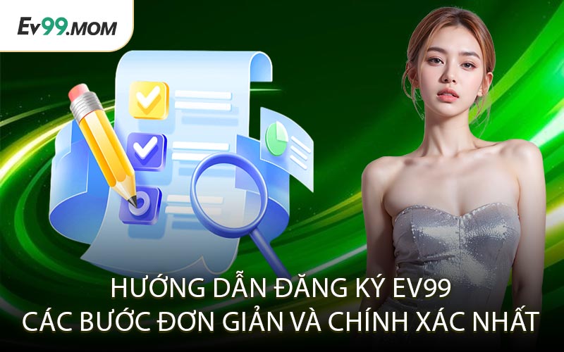 Hướng Dẫn Đăng Ký Ev99 Các Bước Đơn Giản và Chính Xác Nhất