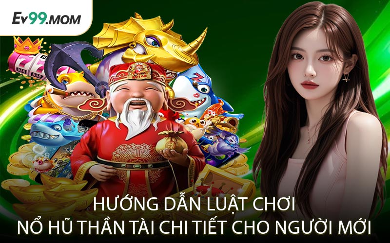 Hướng Dẫn Luật Chơi Nổ Hũ Thần Tài Chi Tiết Cho Người Mới