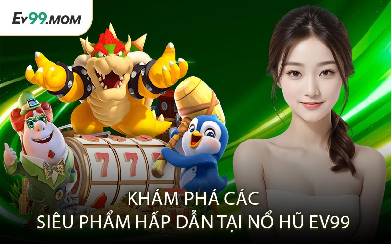 Khám Phá Các Siêu Phẩm Hấp Dẫn Tại Nổ Hũ Ev99