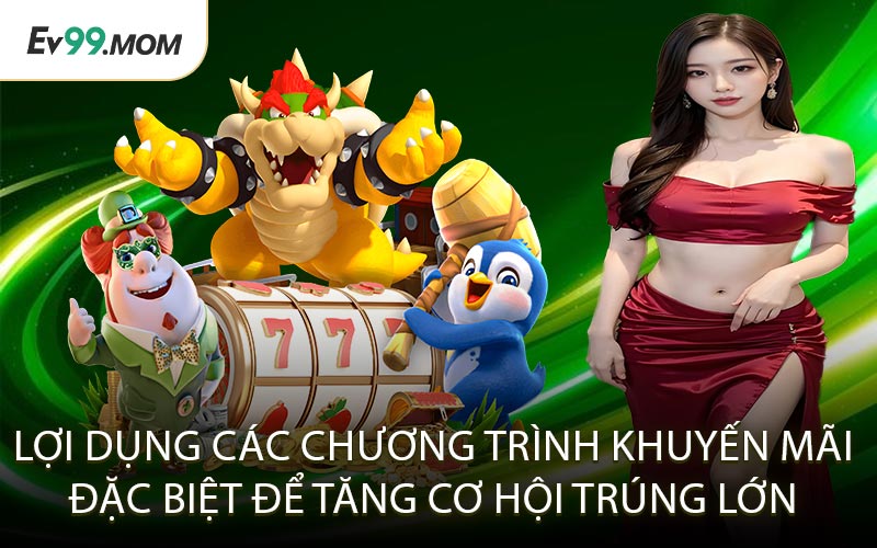 Lợi Dụng Các Chương Trình Khuyến Mãi Đặc Biệt Để Tăng Cơ Hội Trúng Lớn