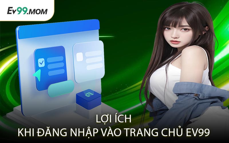 Lợi Ích Khi Đăng Nhập Vào Trang Chủ Ev99