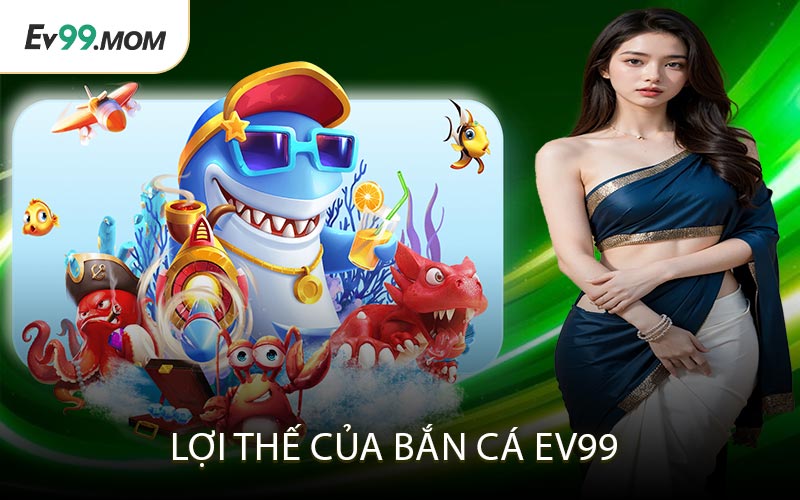 Lợi Thế Của Bắn Cá Ev99