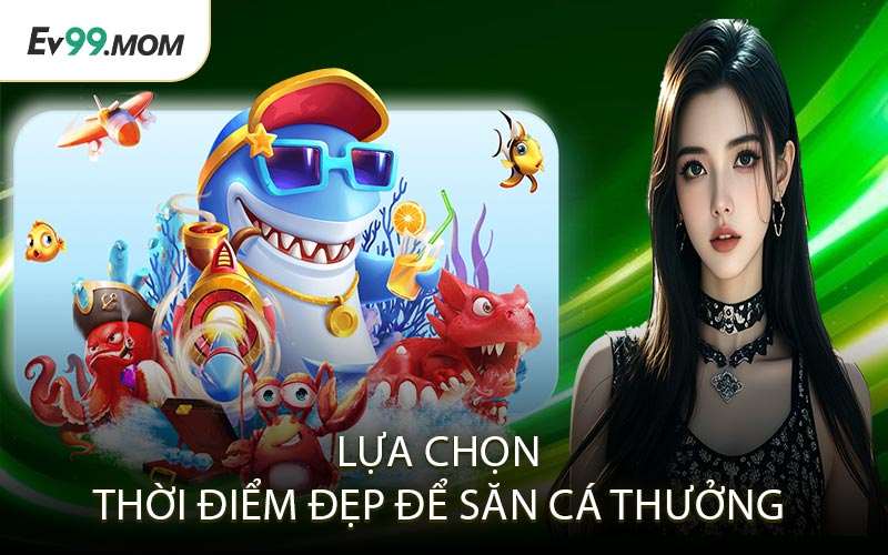 Lựa Chọn Thời Điểm Đẹp Để Săn Cá Thưởng