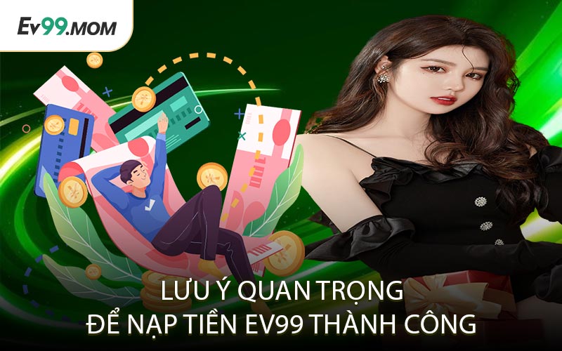 Lưu ý quan trọng để nạp tiền Ev99 thành công