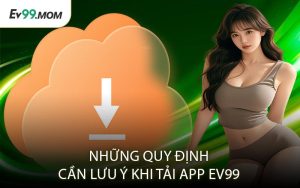 Những Quy Định Cần Lưu Ý Khi Tải App Ev99