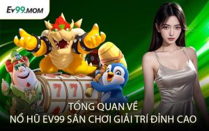 Tổng Quan Về Nổ Hũ Ev99 – Sân Chơi Giải Trí Đỉnh Cao