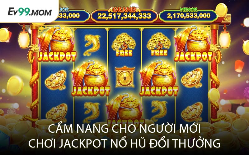 Cẩm Nang Cho Người Mới Chơi Jackpot Nổ Hũ Đổi Thưởng