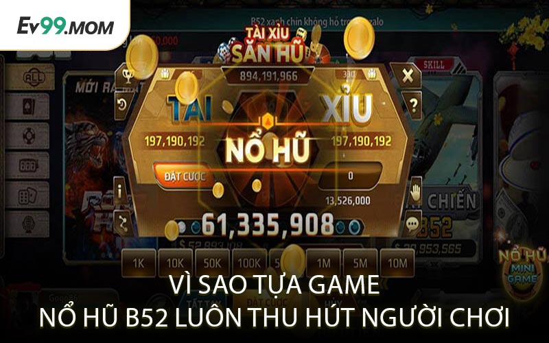 Vì Sao Tựa Game Nổ Hũ B52 Luôn Thu Hút Người Chơi