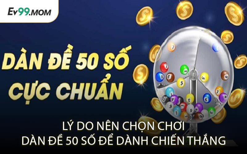 Lý Do Nên Chọn Chơi Dàn Đề 50 Số Để Dành Chiến Thắng